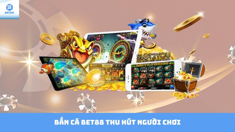Bắn Cá Bet88 – Trải Nghiệm Săn Thưởng Đỉnh Cao 2 Bắn Cá Bet88 Thu Hút Người Chơi