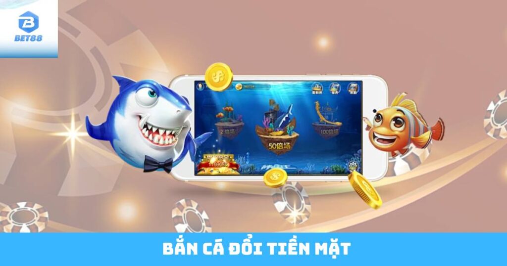 Bắn Cá Đổi Tiền Mặt