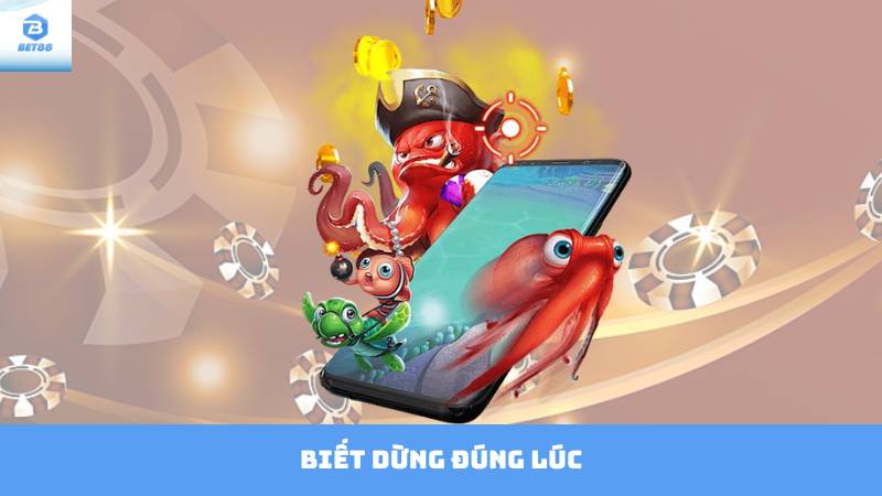 Mẹo Chơi Bắn Cá Bet88 - Bí Quyết Để Giành Thưởng Lớn 4 Biết dừng đúng lúc