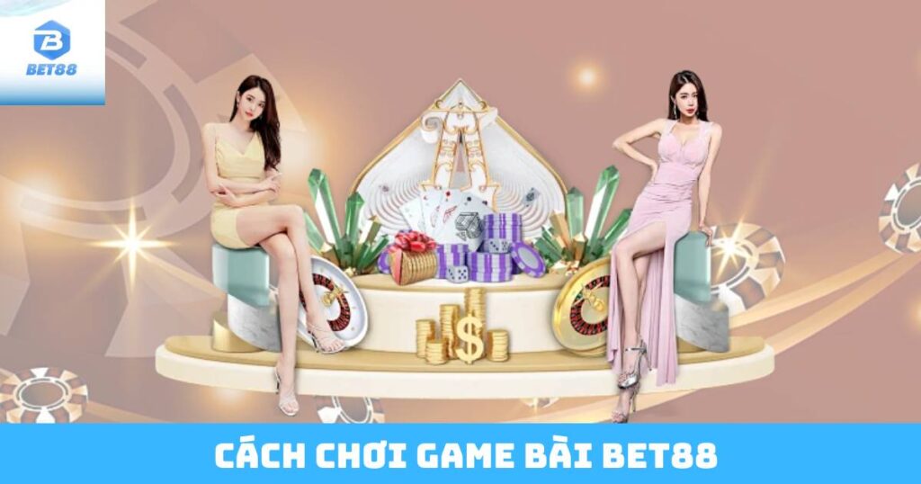 Cách Chơi Game Bài Bet88