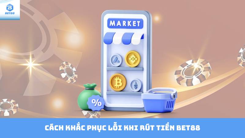 Rút Tiền Bet88 Những Vấn Đề Cần Biết Khi Rút Tiền Tại Bet88 4 Cách khắc phục lỗi khi rút tiền Bet88