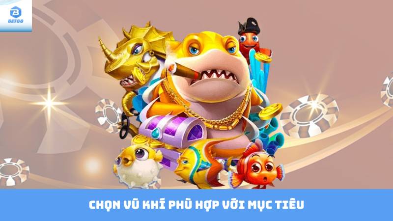 Game Bắn Cá Ăn Xu Bet88 – Trải Nghiệm Giải Trí Hấp Dẫn 3 Chọn vũ khí phù hợp với mục tiêu