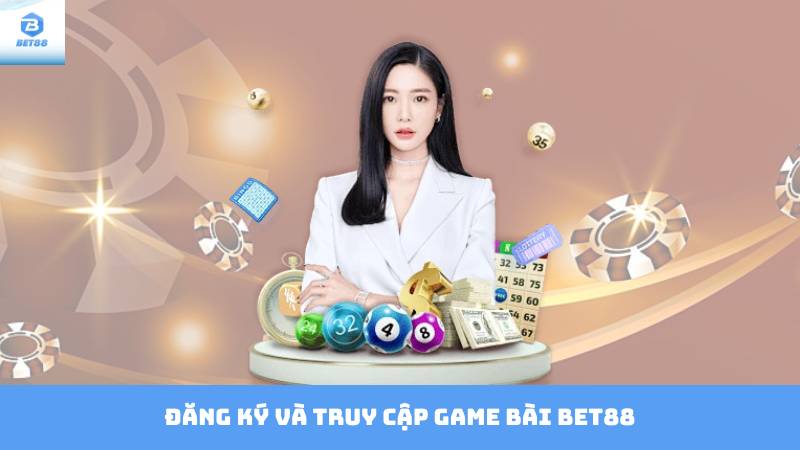 Cách Chơi Game Bài Bet88 - Tất Tần Tật Mẹo Chơi 3 Đăng ký và truy cập game bài Bet88