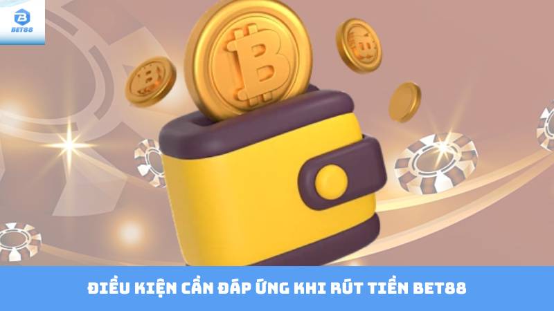 Rút Tiền Bet88 Những Vấn Đề Cần Biết Khi Rút Tiền Tại Bet88 3 Điều kiện cần đáp ứng khi rút tiền Bet88