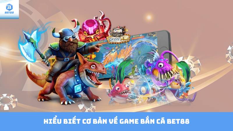 Mẹo Chơi Bắn Cá Bet88 - Bí Quyết Để Giành Thưởng Lớn 2 Hiểu Biết Cơ Bản Về Game Bắn Cá Bet88