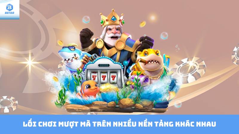 Bắn Cá Bet88 – Trải Nghiệm Săn Thưởng Đỉnh Cao 4 Lối chơi mượt mà trên nhiều nền tảng khác nhau