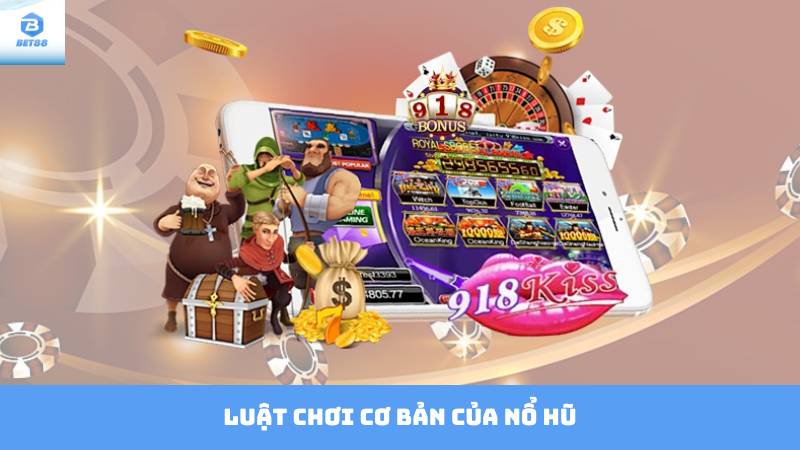 Nổ Hũ Ăn Tiền Bet88 - Quay Là Trúng, Rinh Tiền Thật 3 Luật chơi cơ bản của nổ hũ