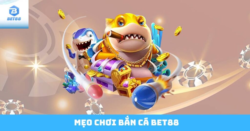 Mẹo Chơi Bắn Cá Bet88