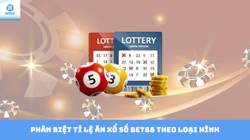 Tỉ Lệ Ăn Xổ Số Bet88 – Cách Tính & Chiến Thuật Hiệu Quả 3 Phân biệt tỉ lệ ăn xổ số Bet88 theo loại hình