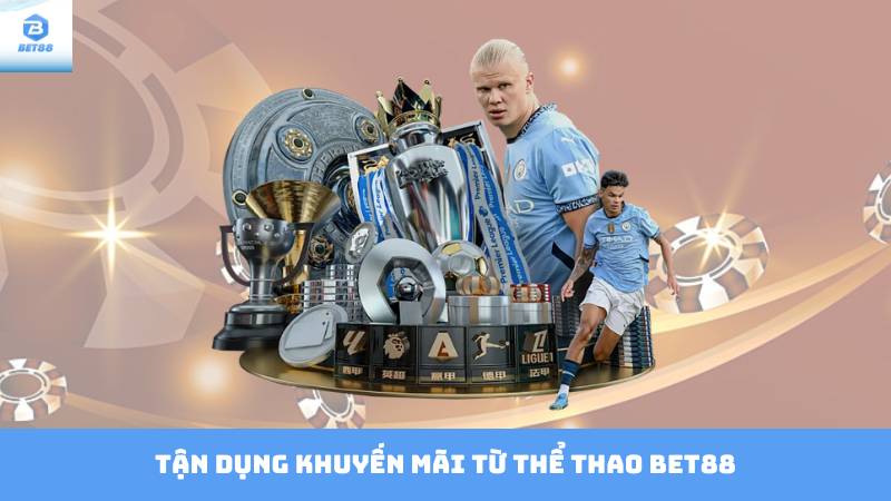 Thể Thao Bet88 – Hệ Thống Cá Cược Chuyên Nghiệp, Đa Dạng 4 Tận dụng khuyến mãi từ thể thao Bet88