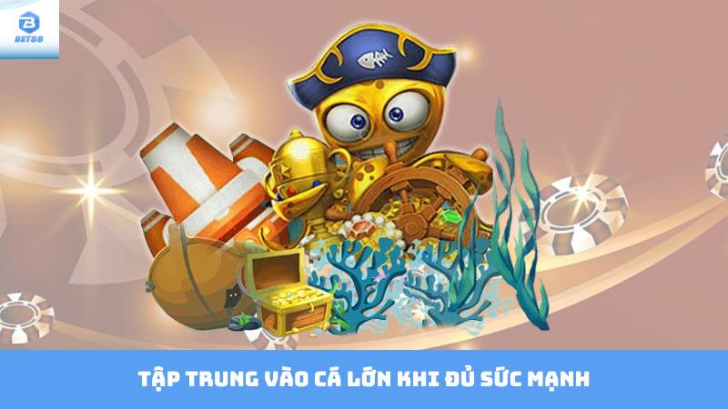 Mẹo Chơi Bắn Cá Bet88 - Bí Quyết Để Giành Thưởng Lớn 3 Tập trung vào cá lớn khi đủ sức mạnh