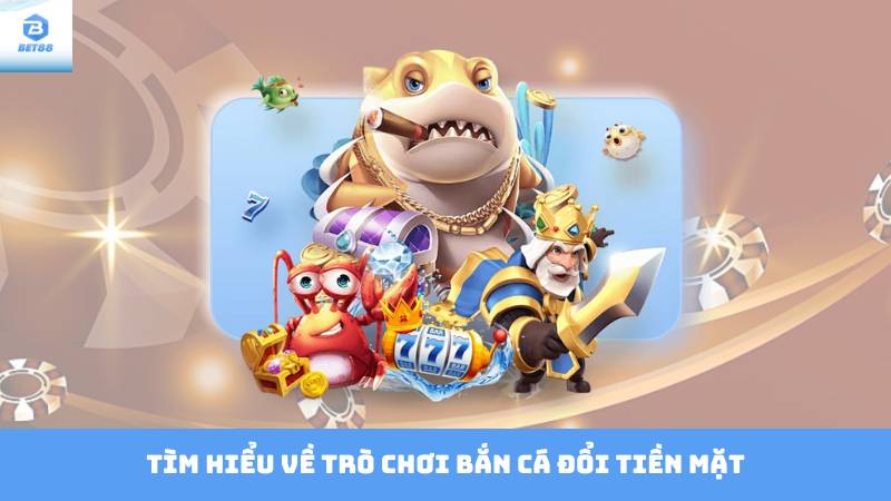 Bắn Cá Đổi Tiền Mặt – Trò Chơi Giải Trí Cơ Hội Kiếm Tiền 2 Tìm Hiểu Về Trò Chơi Bắn Cá Đổi Tiền Mặt