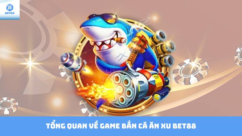 Game Bắn Cá Ăn Xu Bet88 – Trải Nghiệm Giải Trí Hấp Dẫn 2 Tổng Quan Về Game Bắn Cá Ăn Xu Bet88