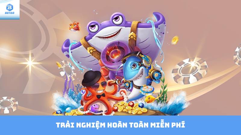 Bắn Cá Miễn Phí - Chơi Hết Mình, Thư Giãn Tuyệt Đối 2 Trải nghiệm hoàn toàn miễn phí