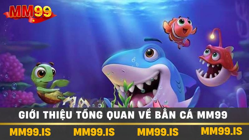 Bắn Cá MM99 Hướng Dẫn Chơi Và Chiến Thuật Hiệu Quả Nhất 2 Giới thiệu tổng quan về Bắn Cá mm99